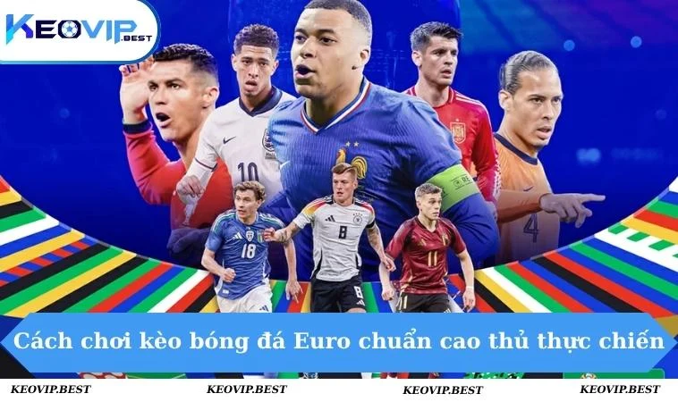 Cách Chơi Kèo Bóng Đá Euro Khiến Cao Thủ Cũng Gật Gù 2 Cách chơi kèo bóng đá Euro chuẩn cao thủ thực chiến