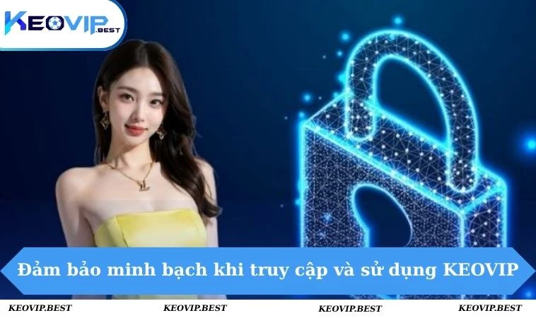 Đảm bảo minh bạch khi truy cập và sử dụng KEOVIP