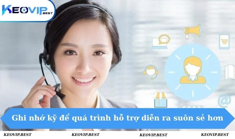 Ghi nhớ kỹ để quá trình hỗ trợ diễn ra suôn sẻ hơn