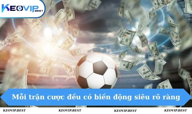 Kèo Bóng Đá - keovip.best 5 Mỗi trận cược đều có biến động siêu rõ ràng