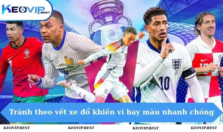Cách Chơi Kèo Bóng Đá Euro Khiến Cao Thủ Cũng Gật Gù 3 Tránh theo vết xe đổ khiến ví bay màu nhanh chóng