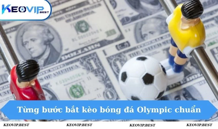 Kèo Bóng Đá Olympic - Phân Tích Sắc Bén Chuẩn Từng Pha Bóng 2 Từng bước bắt kèo bóng đá Olympic chuẩn