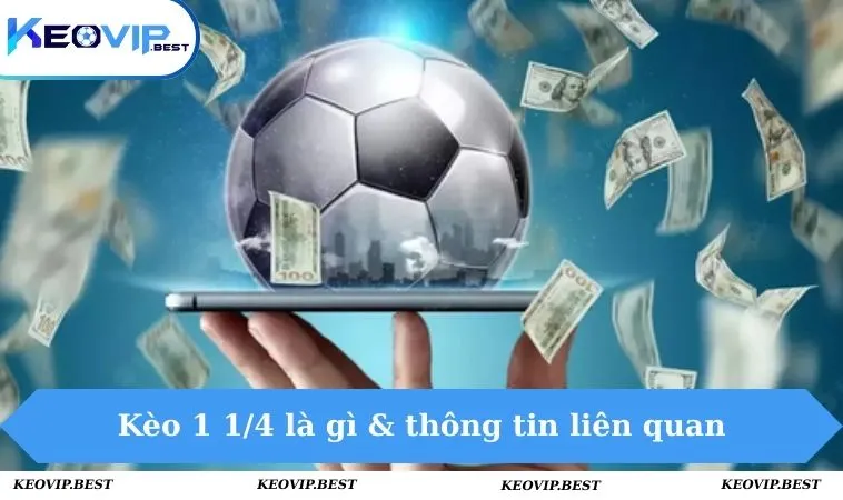 Kèo 1 1/4 Là Gì - Bí Quyết Soi Kèo Hiệu Quả & Thắng Lớn 1 Kèo 1 1/4 là gì & thông tin liên quan