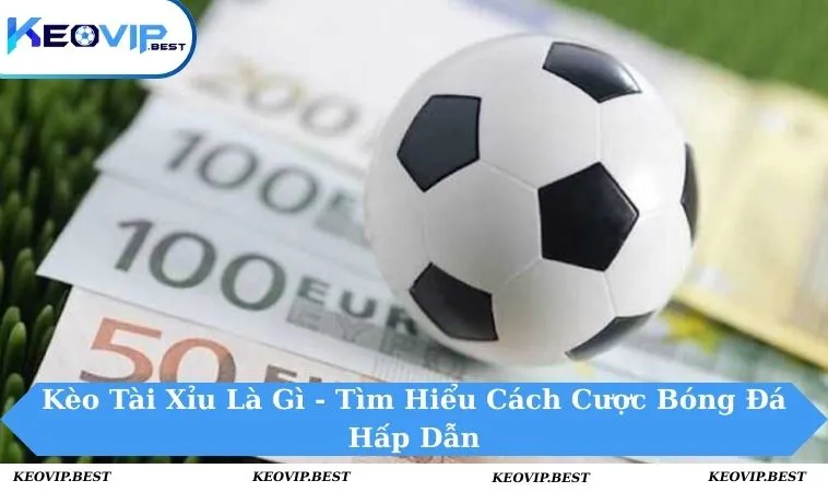 Kèo tài xỉu là gì