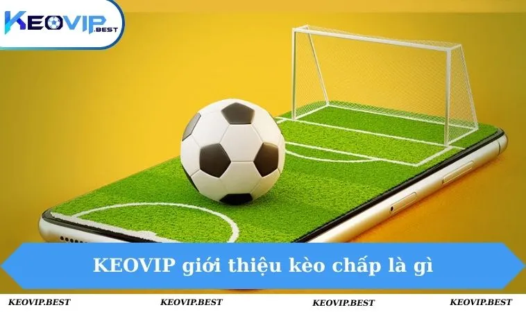 KEOVIP giới thiệu kèo chấp là gì